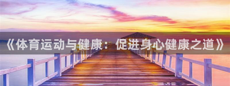MK体育官方正版app代理：《体育运动与健康：促进身