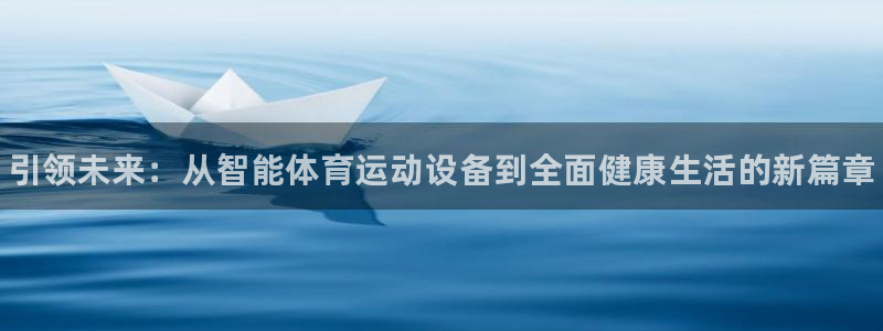 MK体育官方正版app集团简介：引领未来：从智能体育运动设备