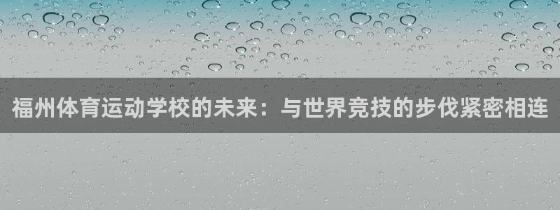 MK体育官网下载招商：福州体育运动学校的未来：与世界竞技的步