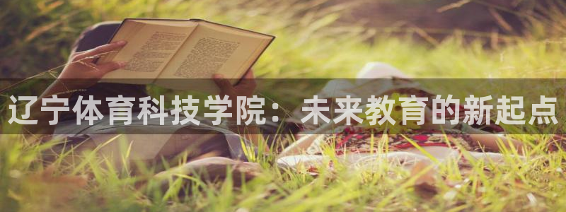 德国MK体育官方正版app集团：辽宁体育科技学院：未来教育的